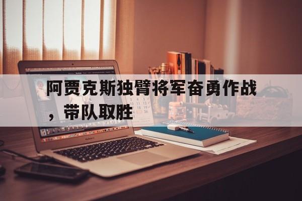阿贾克斯独臂将军奋勇作战，带队取胜